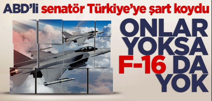 ABD'li senatör Türkiye'ye şart koydu! Onlar yoksa F-16 da yok