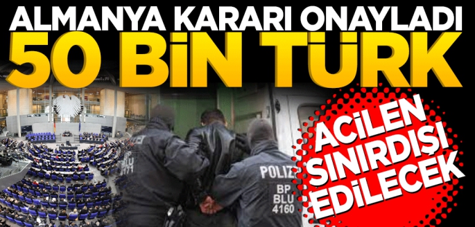 Almanya kararı onayladı! 50 bin Türk sınırdışı edilecek