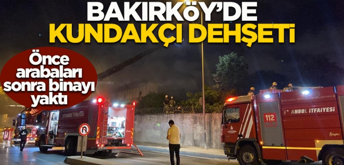 Bakırköy'de kundakçı dehşeti! Önce arabaları sonra binayı yaktı