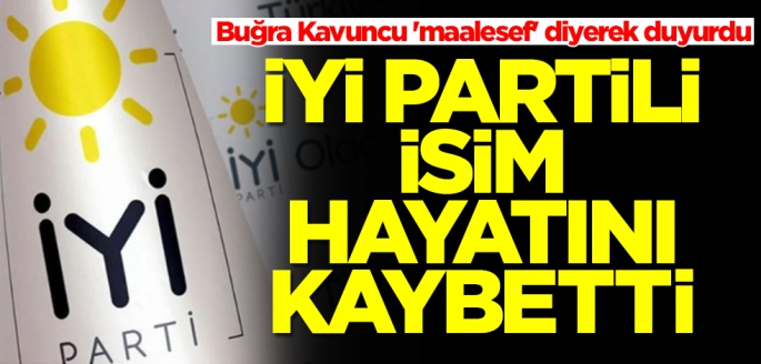 Buğra Kavuncu 'maalesef' diyerek duyurdu! İYİ Partili isim depremde hayatını kaybetti