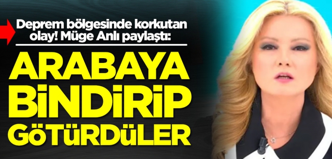 Deprem bölgesinde korkutan olay! Müge Anlı paylaştı: Arabaya bindirip götürdüler