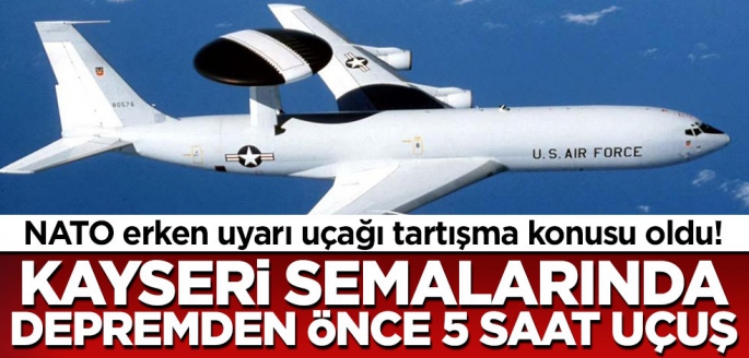Depremden önce Kayseri semalarında görülen NATO erken uyarı uçağı tartışma konusu oldu!