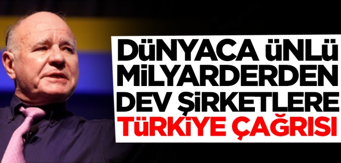 Dünyaca ünlü milyarderden dev şirketlere olay Türkiye çağrısı!