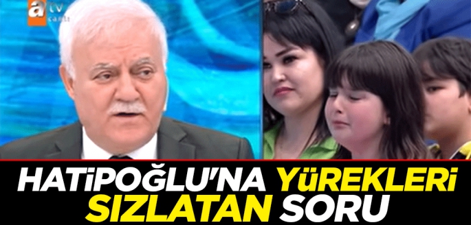 Hatipoğlu'na yürekleri sızlatan soru