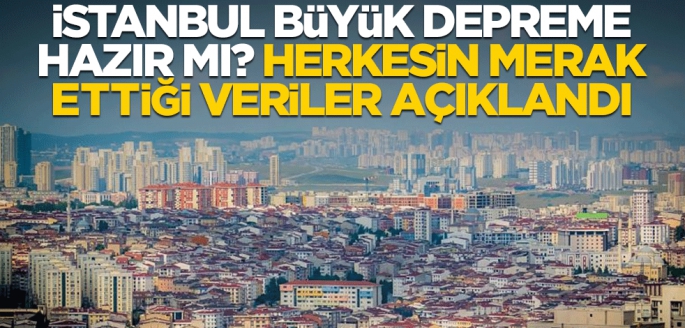 İstanbul büyük depreme hazır mı? İşte herkesin merak ettiği veriler