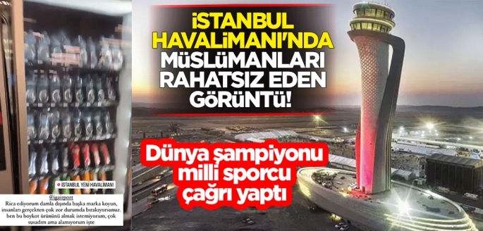 İstanbul Havalimanı'nda Müslümanları rahatsız eden görüntü! Dünya şampiyonu milli sporcu çağrı yaptı