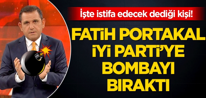 İşte istifa edecek dediği kişi! Fatih Portakal İyi Parti’ye bombayı bıraktı