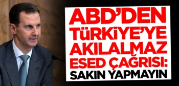 ABD'den Türkiye'ye akılalmaz Esed çağrısı: Sakın bunu yapmayın