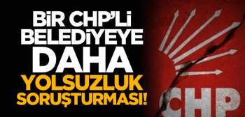 CHP’li belediyeye yolsuzluk soruşturması!
