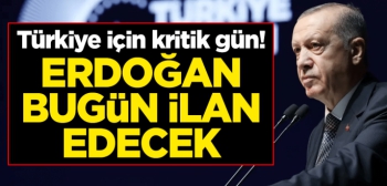 Türkiye için kritik gün! Erdoğan bugün ilan edecek