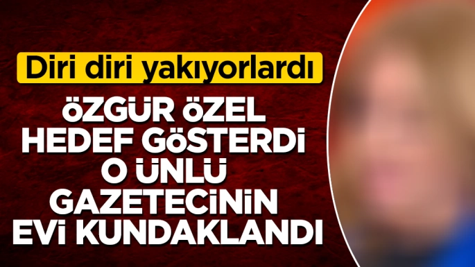 Özgür Özel hedef gösterdi, o ünlü gazetecinin evi kundaklandı! Diri diri yakıyorlardı