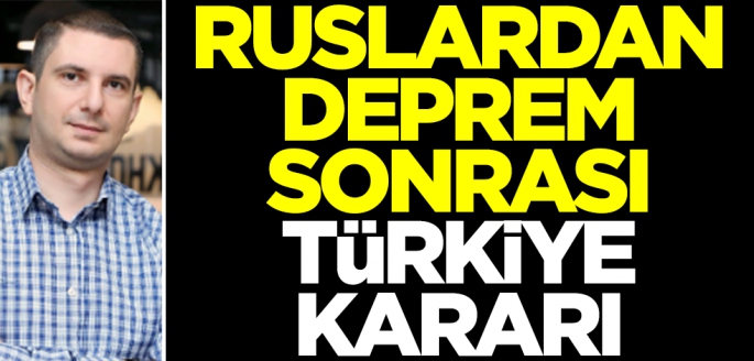 Ruslardan deprem sonrası Türkiye kararı! Yetkili bile şaşırdı