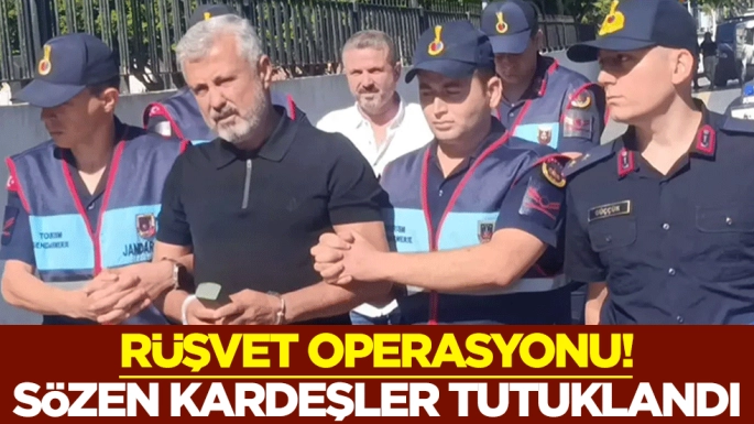 Rüşvet operasyonu! Sözen kardeşler tutuklandı