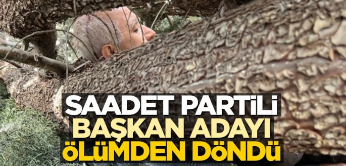 Saadet Partili başkan adayı ölümden döndü!