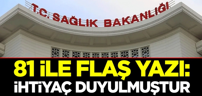 Sağlık Bakanlığı'ndan 81 ile flaş yazı: İhtiyaç duyulmuştur