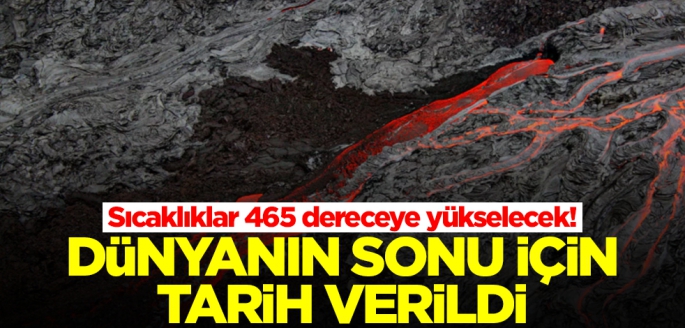 Sıcaklıklar 465 dereceye yükselecek! Dünyanın sonu için tarih verildi