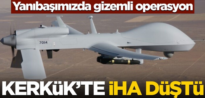 Yanıbaşımızda gizemli operasyon! Kerkük'te İHA düştü