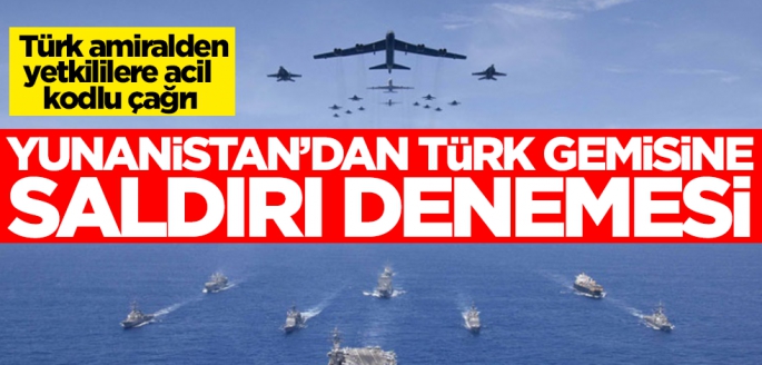 Yunanistan'dan Türk gemisine saldırı denemesi! Türk amiralden yetkililere acil kodlu çağrı