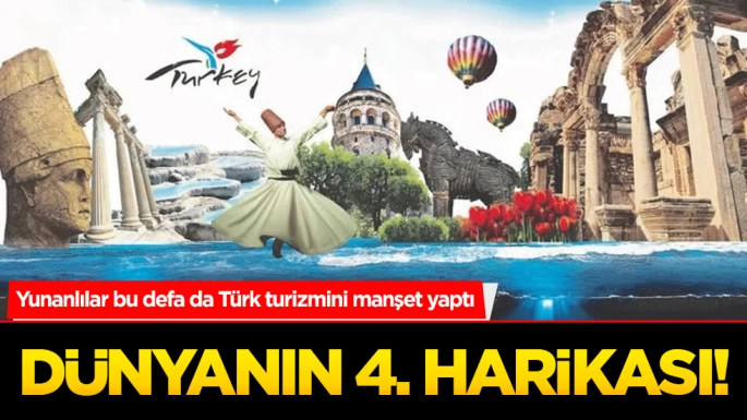 Yunanlılar bu defa da Türk turizmini manşet yaptı Dünyanın 4. Harikası!